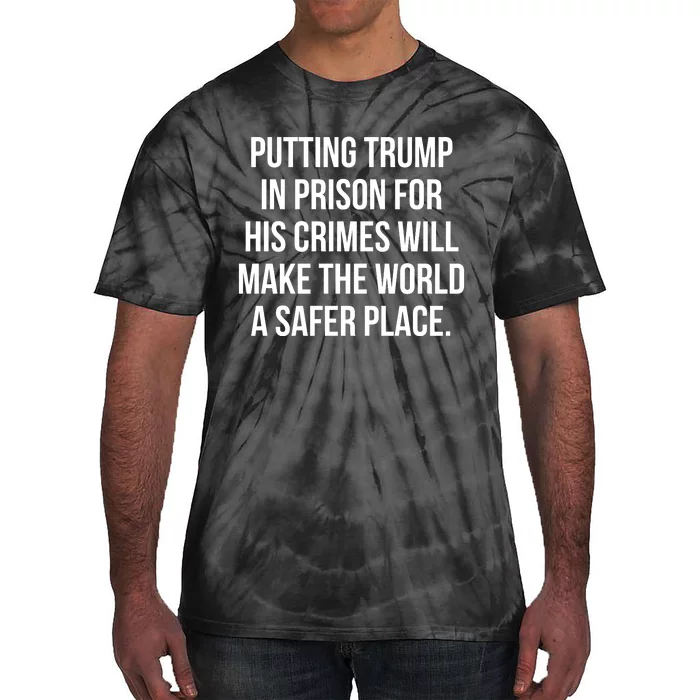 Putting Trump In Prison For His Crimes Will Make The World A Safer Place Tie-Dye T-Shirt