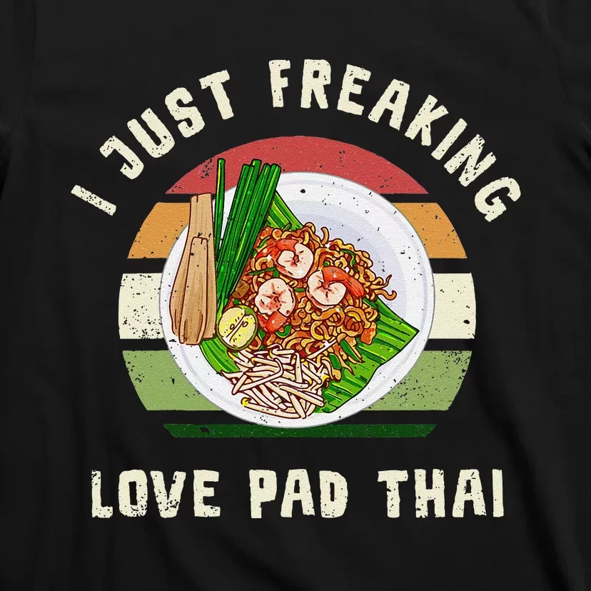 Pad Thai I Just Freaking Love Pad Thai Thailand Food T-Shirt