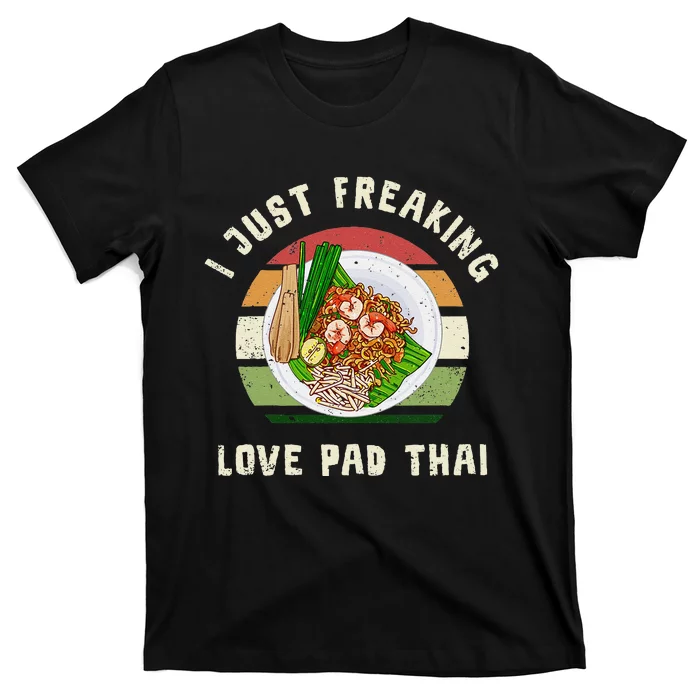 Pad Thai I Just Freaking Love Pad Thai Thailand Food T-Shirt