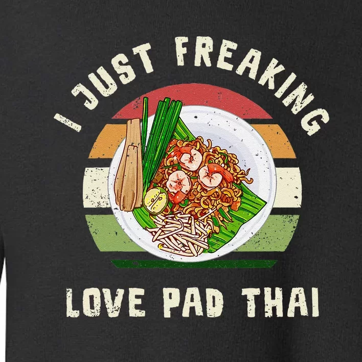 Pad Thai I Just Freaking Love Pad Thai Thailand Food Toddler Sweatshirt