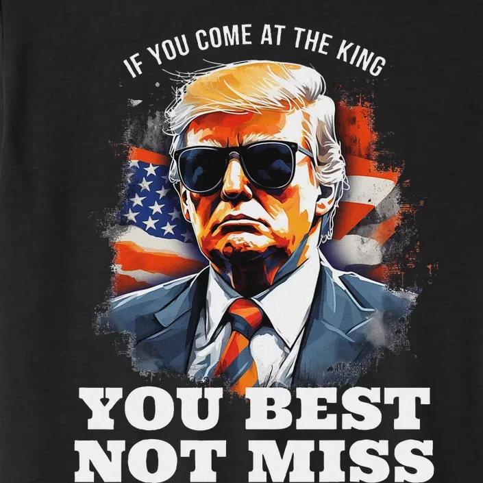 Pro Trump If You Come At The King DonT Miss ChromaSoft Performance T-Shirt