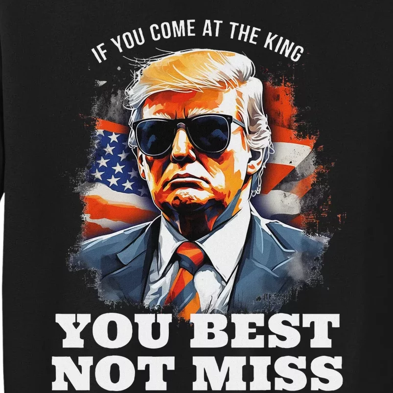 Pro Trump If You Come At The King DonT Miss Tall Sweatshirt