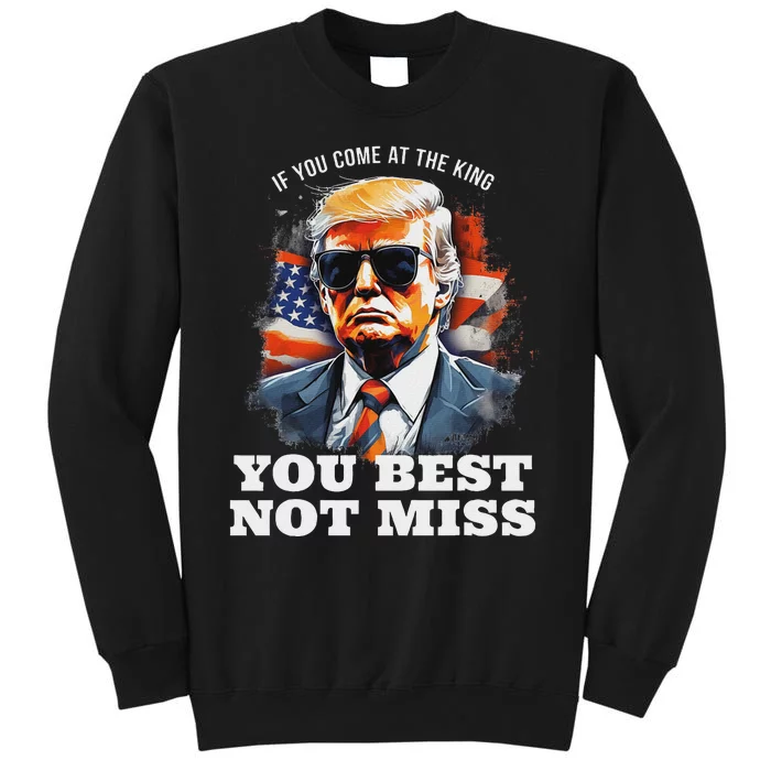 Pro Trump If You Come At The King DonT Miss Tall Sweatshirt