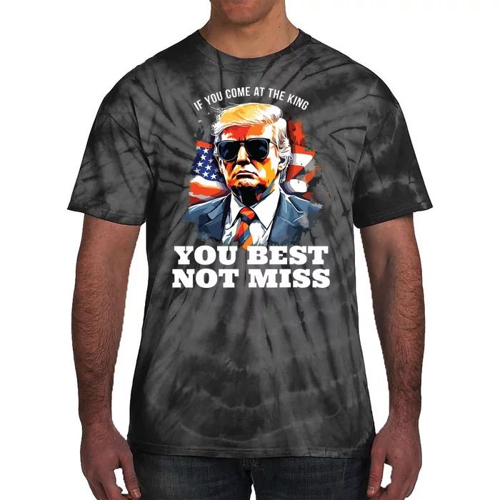 Pro Trump If You Come At The King You Best Not Miss Tie-Dye T-Shirt