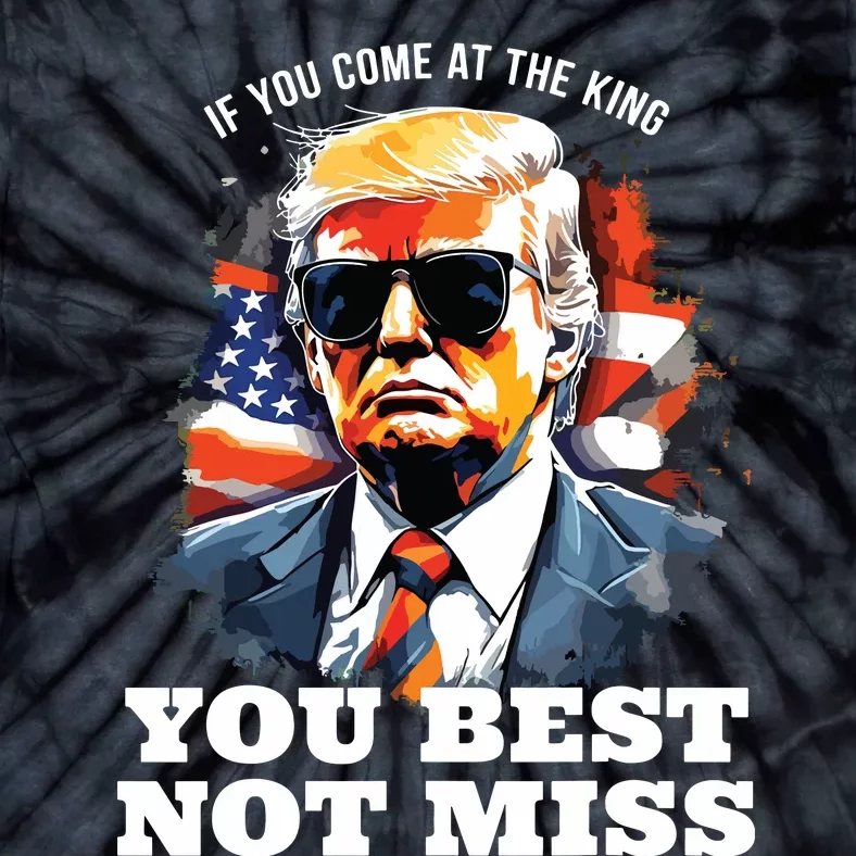 Pro Trump If You Come At The King You Best Not Miss Tie-Dye T-Shirt