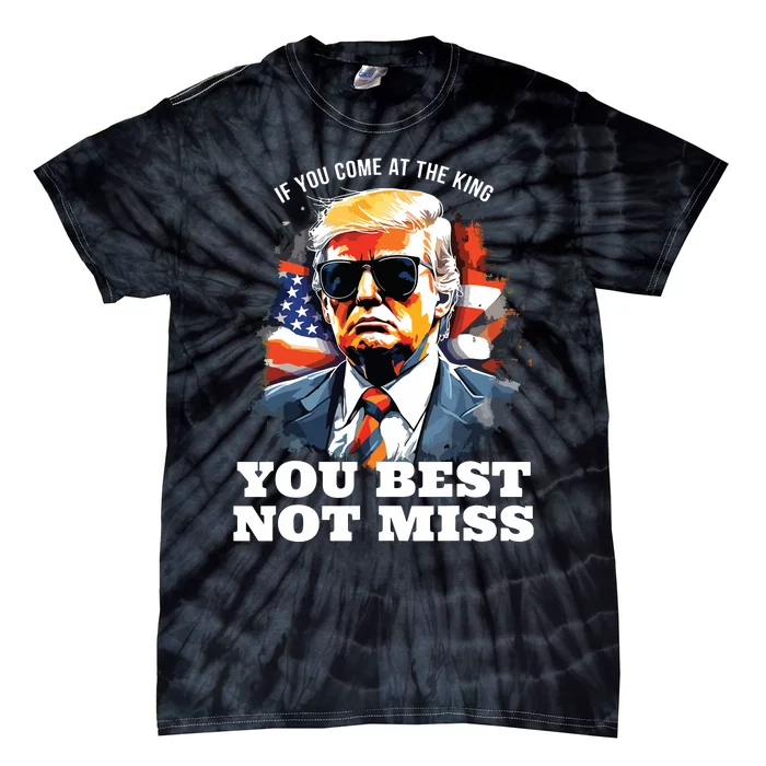 Pro Trump If You Come At The King You Best Not Miss Tie-Dye T-Shirt