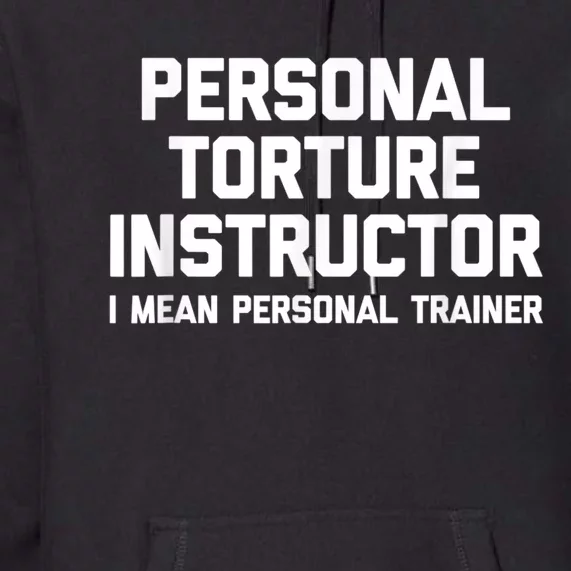 Personal Torture Instructor (I Mean Personal Trainer) Funny Premium Hoodie