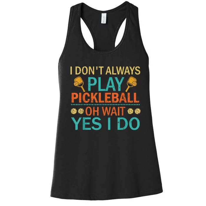 Pickleball Tshirt I Dont Always Play Pickleball Yes I Do Women's Racerback Tank