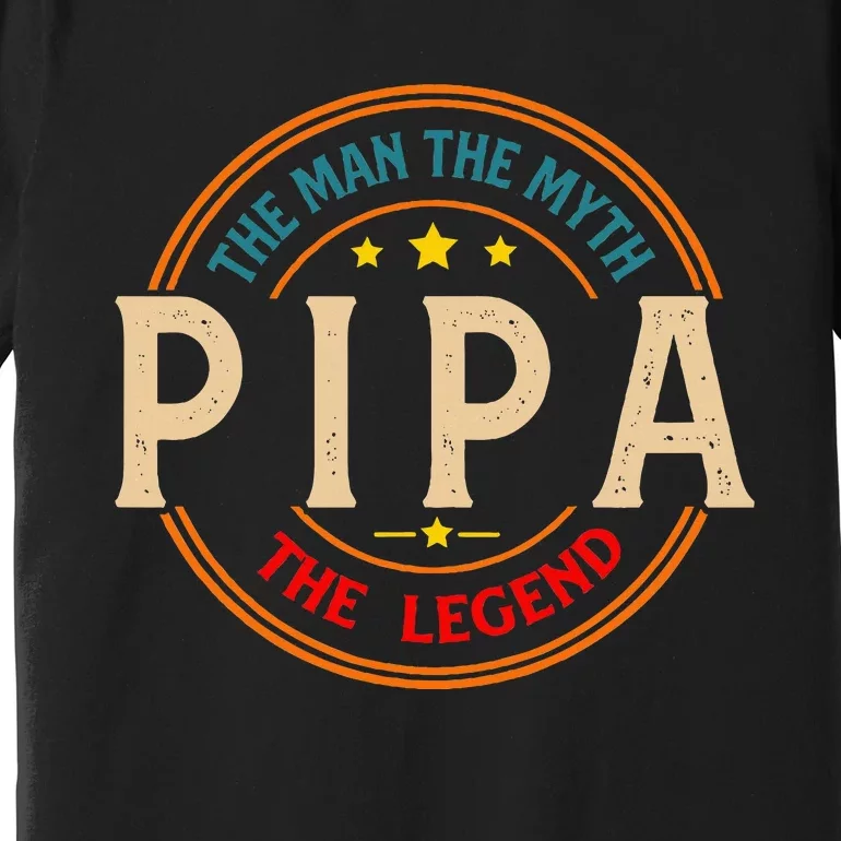 Pipa The Legend The Man Funny Pipa Fathers Day Premium T-Shirt