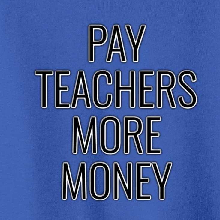 Pay Teachers More Money Teacher Appreciation Cool Gift Toddler T-Shirt