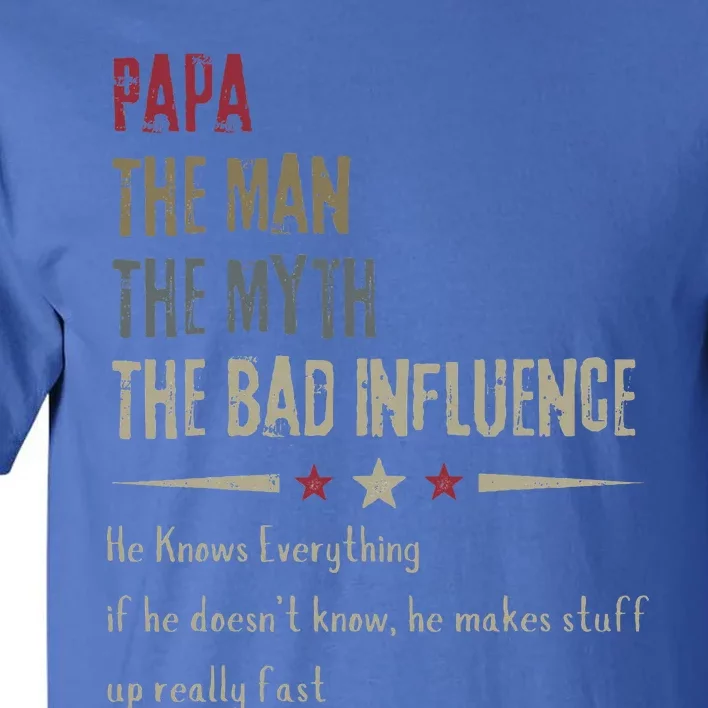 Papa The Man The Myth The Bad Influence He Knows Everything Tall T-Shirt