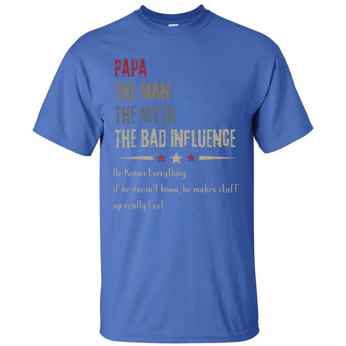 Papa The Man The Myth The Bad Influence He Knows Everything Tall T-Shirt