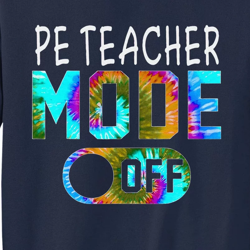 Pe Teacher Mode Off Happy Last Day Of School Tie Dye Summer Tall Sweatshirt