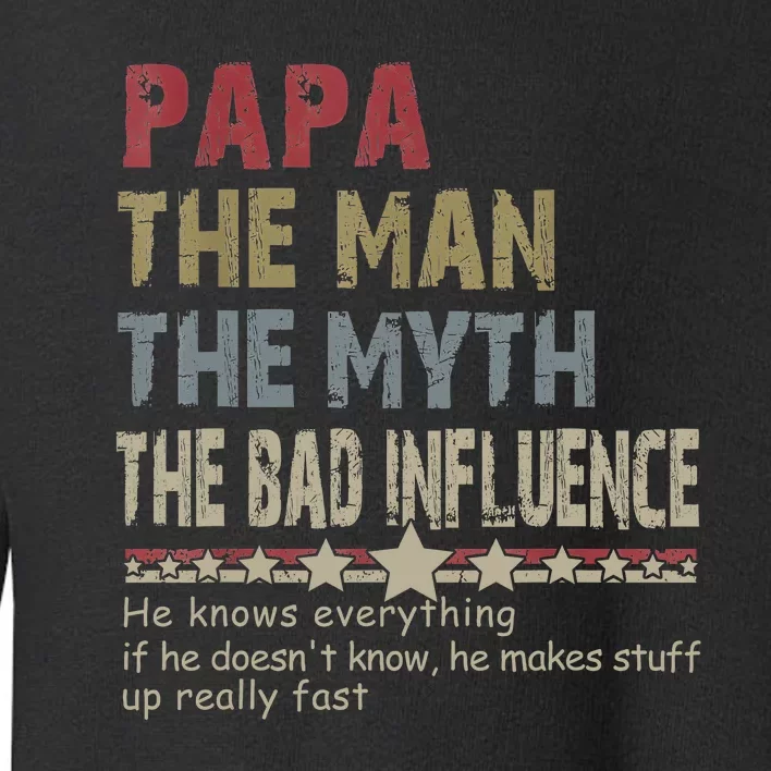 Papa The Man The Myth The Bad Influence He Knows Everything Toddler Sweatshirt