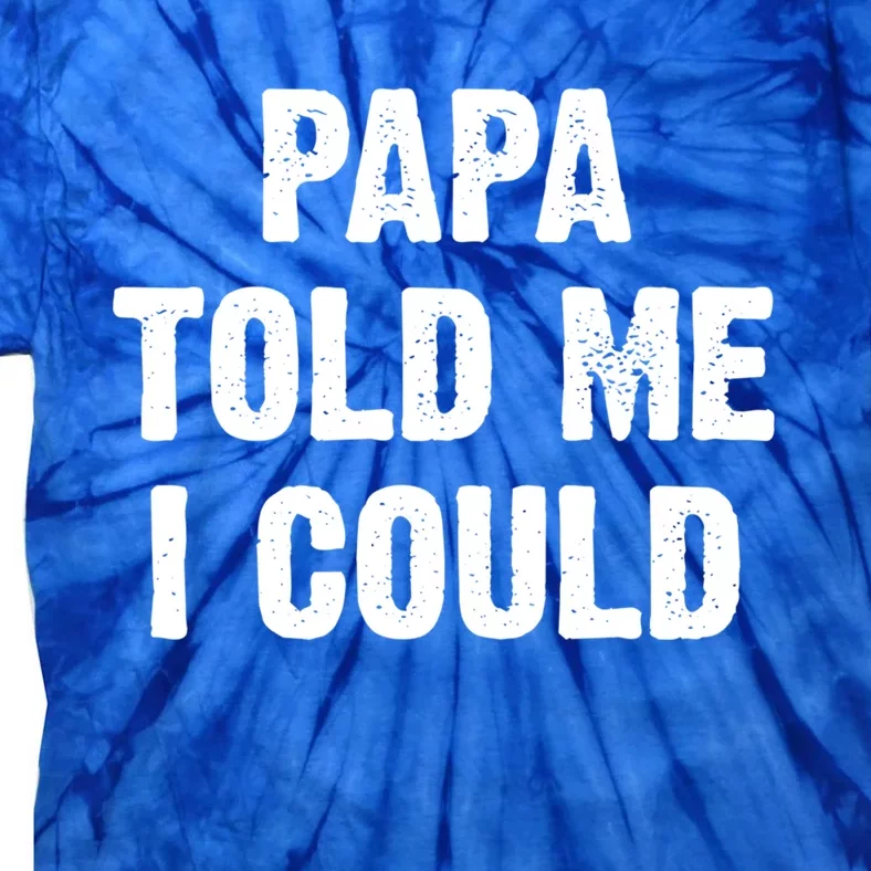 Papa Told Me I Could Funny Dad Joke Gift Tie-Dye T-Shirt