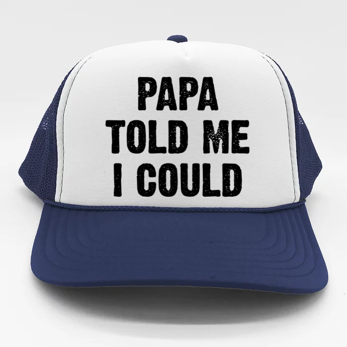 Papa Told Me I Could Funny Dad Joke Gift Trucker Hat