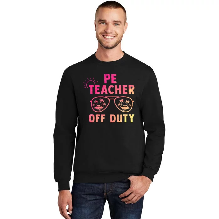 PE Teacher Off Duty Last Day Of School Appreciation Tall Sweatshirt