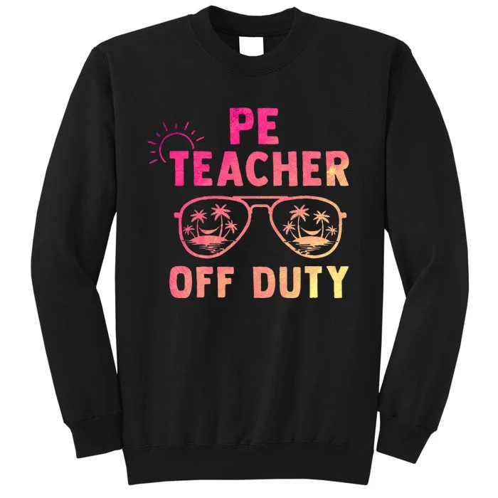 PE Teacher Off Duty Last Day Of School Appreciation Tall Sweatshirt