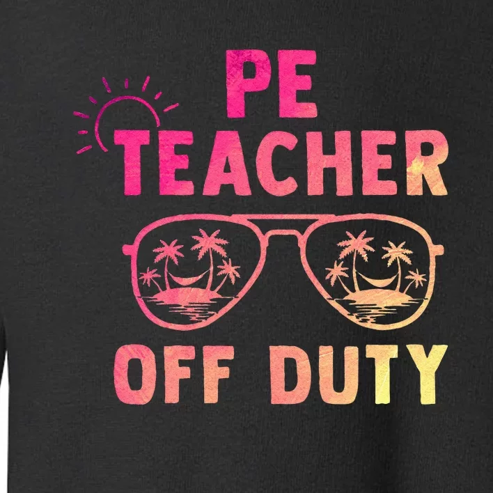 PE Teacher Off Duty Last Day Of School Appreciation Toddler Sweatshirt