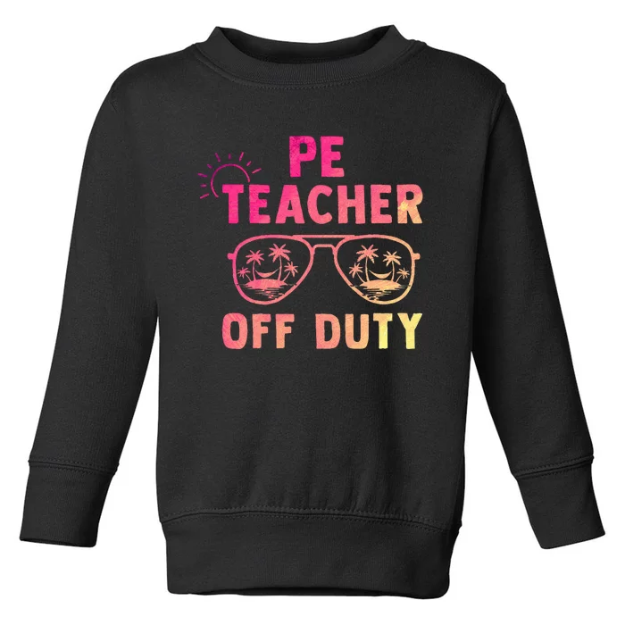 PE Teacher Off Duty Last Day Of School Appreciation Toddler Sweatshirt