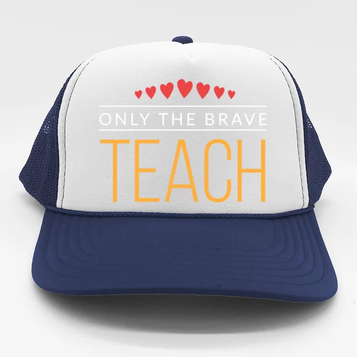 Proud Teacher Only The Brave Teach Great Gift Trucker Hat