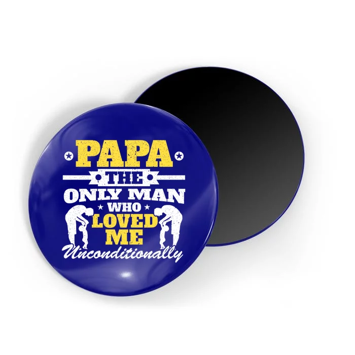 Papa The Only Who Loved Me Unconditionally Fathers Day Gift Magnet