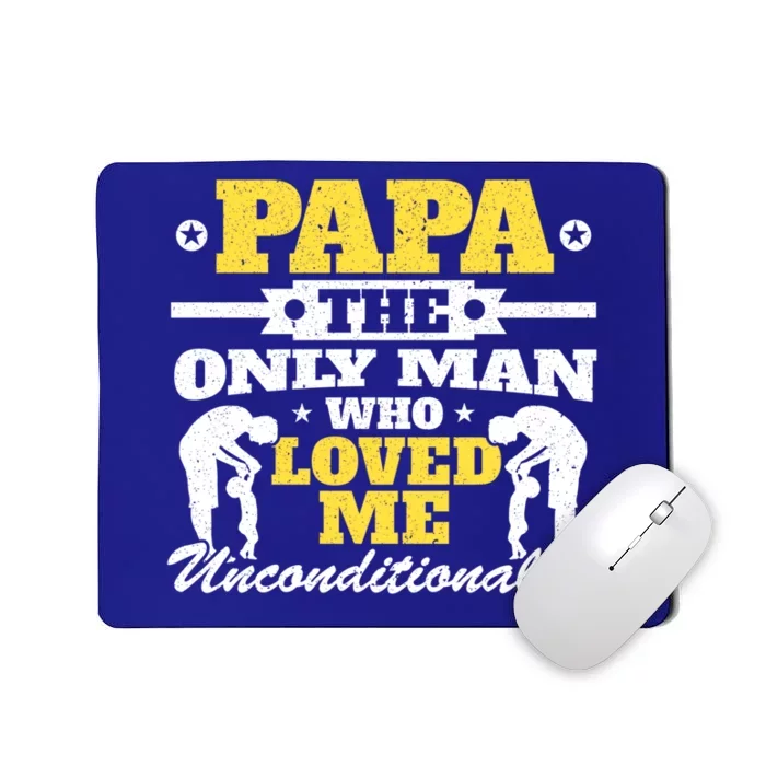 Papa The Only Who Loved Me Unconditionally Fathers Day Gift Mousepad