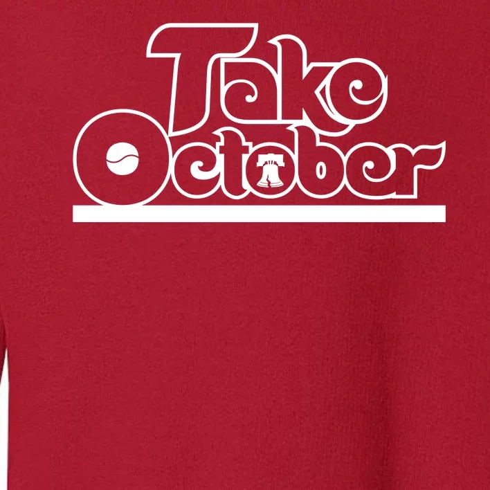 Philly Take October Philadelphia Baseball Toddler Sweatshirt