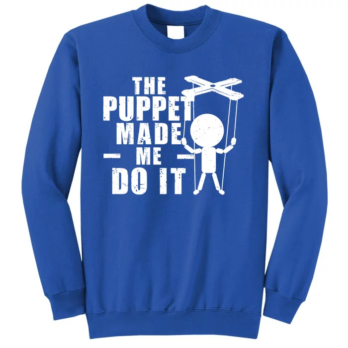 Puppeteer The Puppet Made Me Do It Marionette Great Gift Tall Sweatshirt