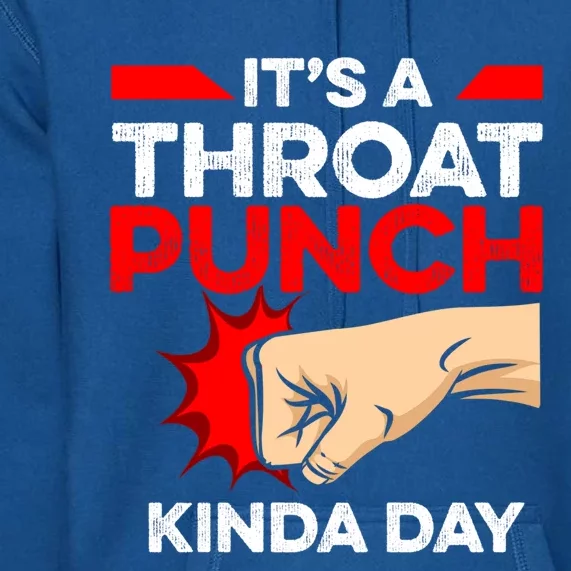 Punch Throat Punch It's A Throat Punch Kinda Day Funny Gift Premium Hoodie