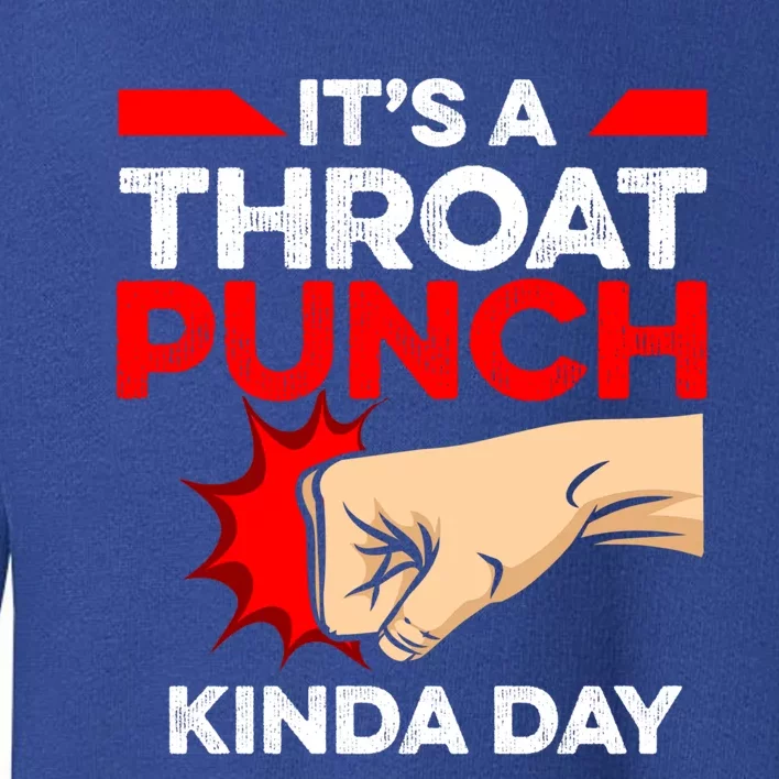 Punch Throat Punch It's A Throat Punch Kinda Day Funny Gift Toddler Sweatshirt