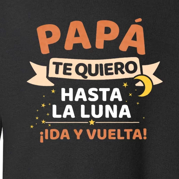 Papá Te Quiero Hasta La Luna ¡Ida Y Vuelta! Dia Del Padre Toddler Sweatshirt