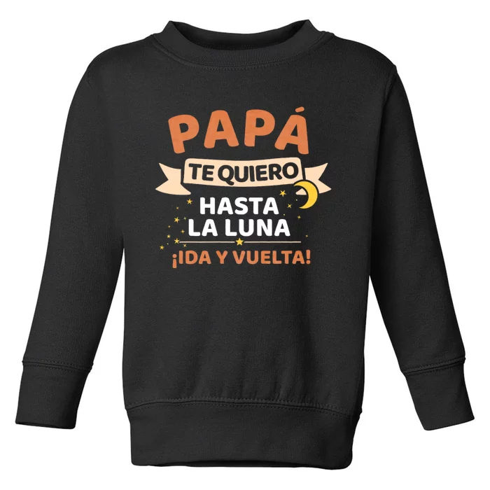 Papá Te Quiero Hasta La Luna ¡Ida Y Vuelta! Dia Del Padre Toddler Sweatshirt