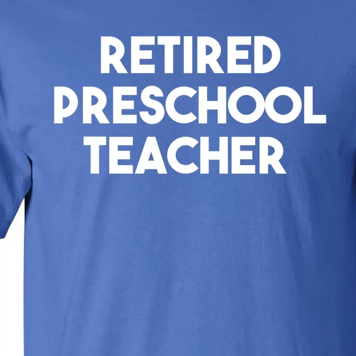 Preschool Teacher Retiret Retired Preschool Teacher Gift Tall T-Shirt