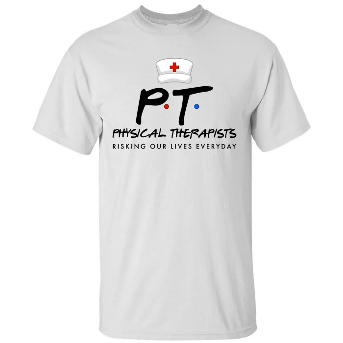 Physical Therapists Risking Our Lives Everyday Tall T-Shirt