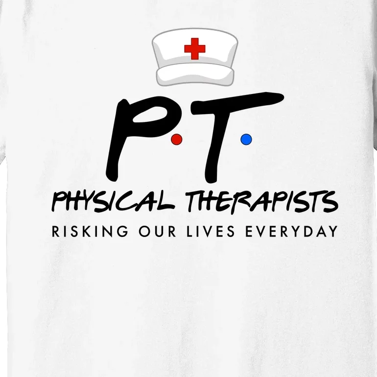 Physical Therapists Risking Our Lives Everyday Premium T-Shirt