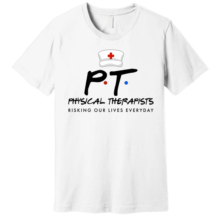 Physical Therapists Risking Our Lives Everyday Premium T-Shirt