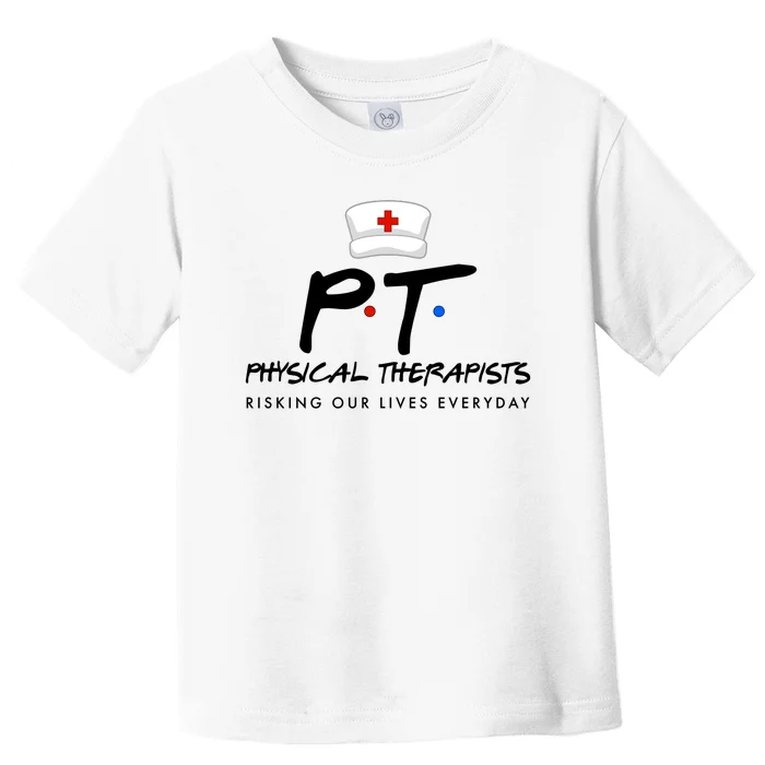 Physical Therapists Risking Our Lives Everyday Toddler T-Shirt