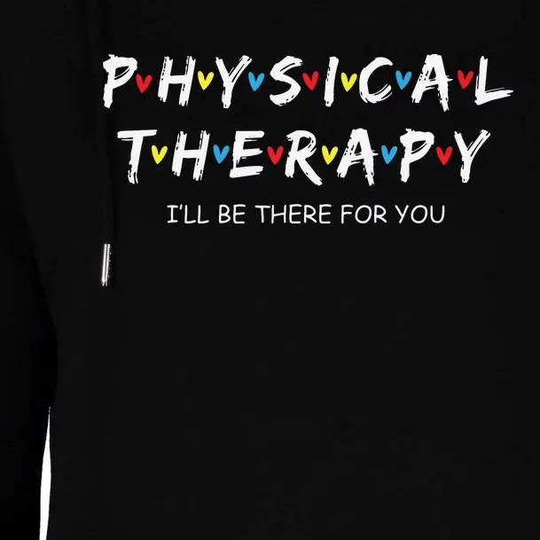 Physical Therapy Shirts I Will Be There For You Therapist Womens Funnel Neck Pullover Hood