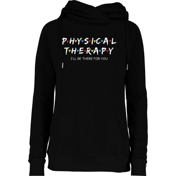 Physical Therapy Shirts I Will Be There For You Therapist Womens Funnel Neck Pullover Hood