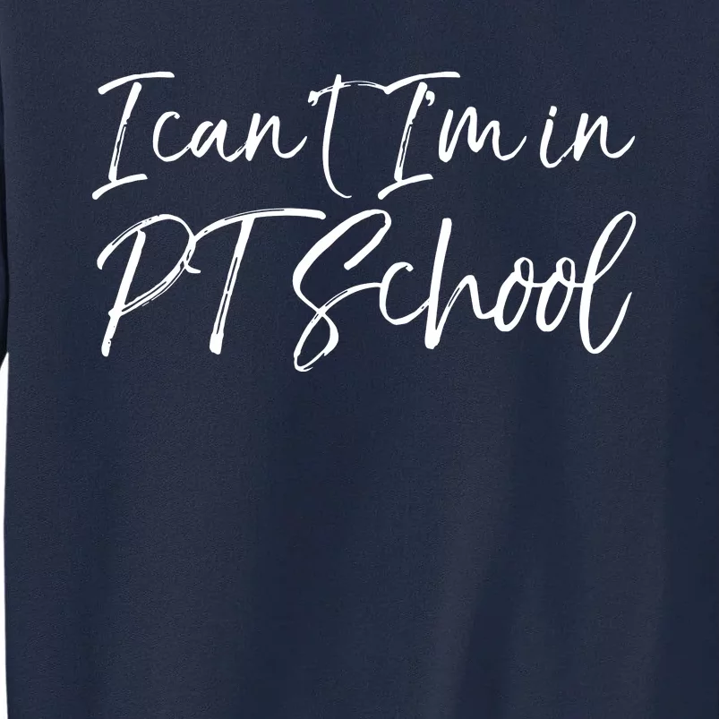 Physical Therapy Student Quote Gift I Cant Im In PT School Tall Sweatshirt