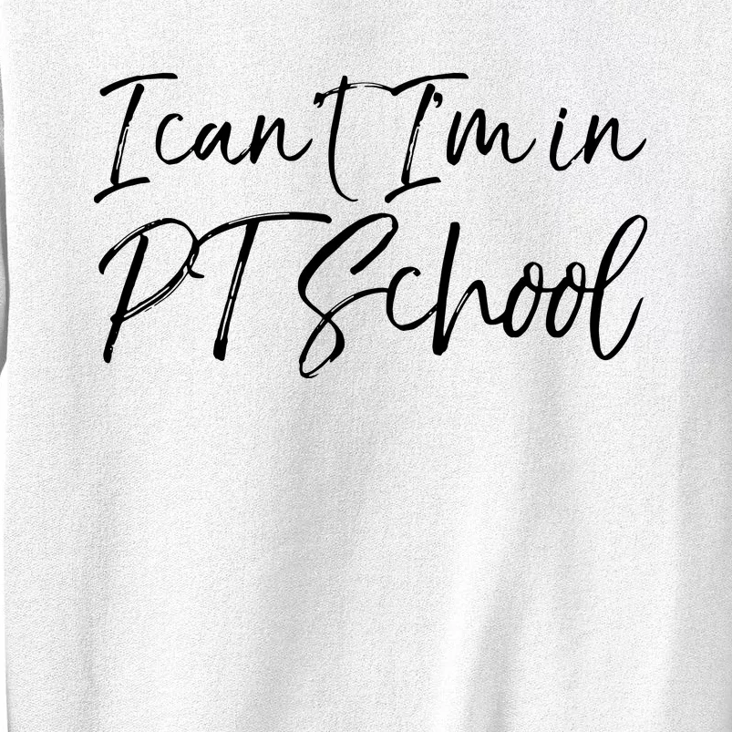 Physical Therapy Student Quote Gift I Cant Im In PT School Sweatshirt