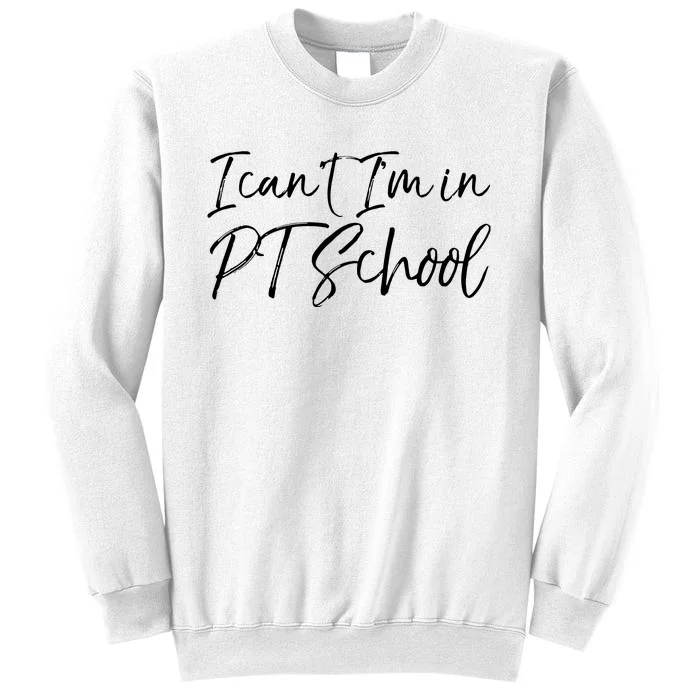 Physical Therapy Student Quote Gift I Cant Im In PT School Sweatshirt