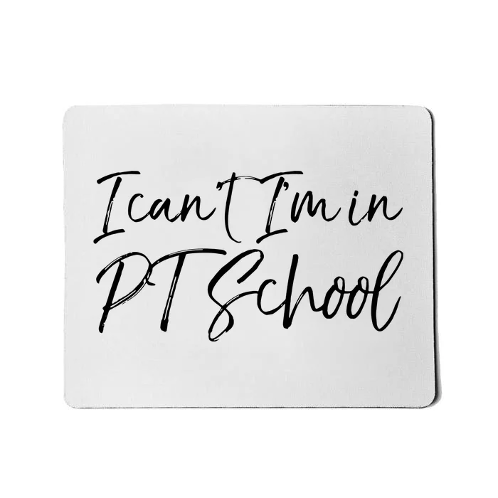 Physical Therapy Student Quote Gift I Cant Im In PT School Mousepad