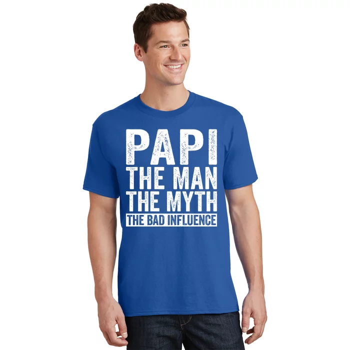 Papi The The Myth The Bad Influence Funny Gift For Dad Gift T-Shirt