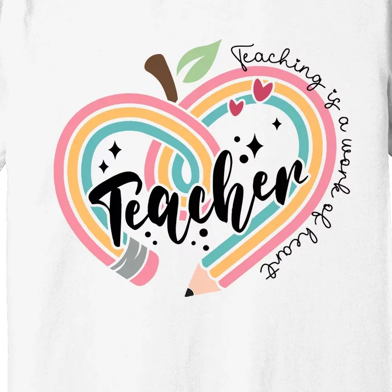 Pencil Teacher Teaching Is A Work Of Heart Premium T-Shirt