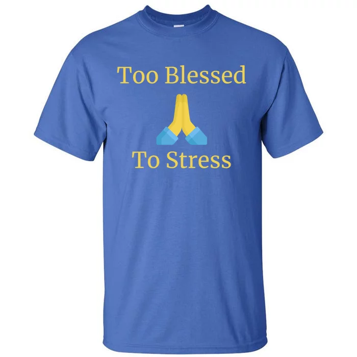 Positive Thinking Too Blessed To Be Stressed Gift Tall T-Shirt