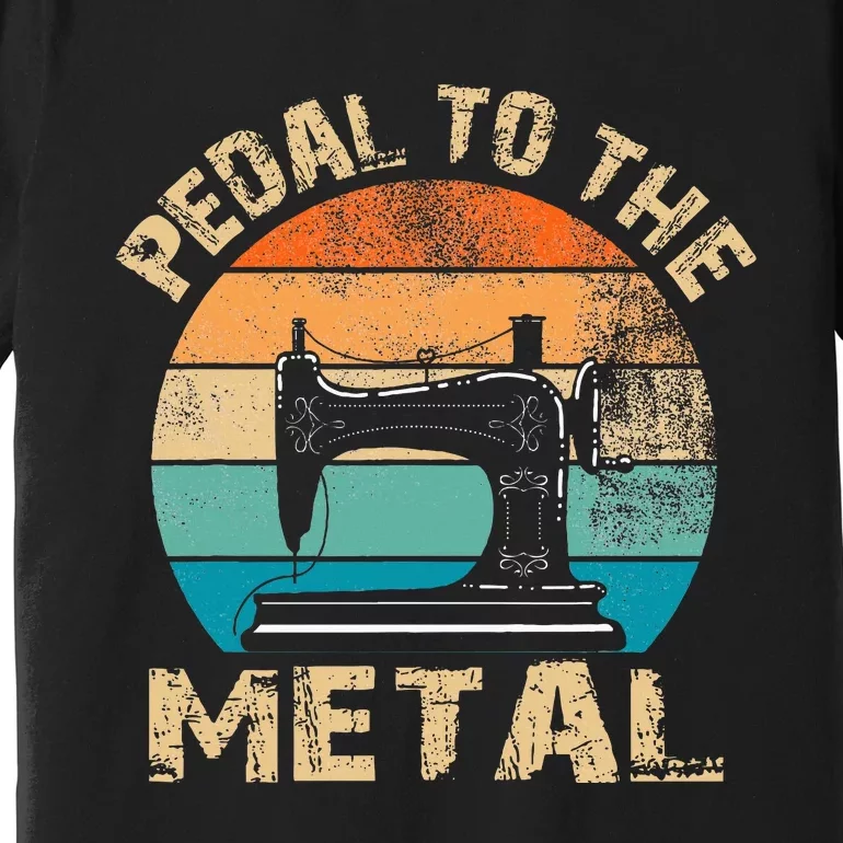 Pedal To The Metal Sewing Machine Quilter Quilting Premium T-Shirt