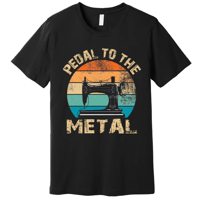 Pedal To The Metal Sewing Machine Quilter Quilting Premium T-Shirt