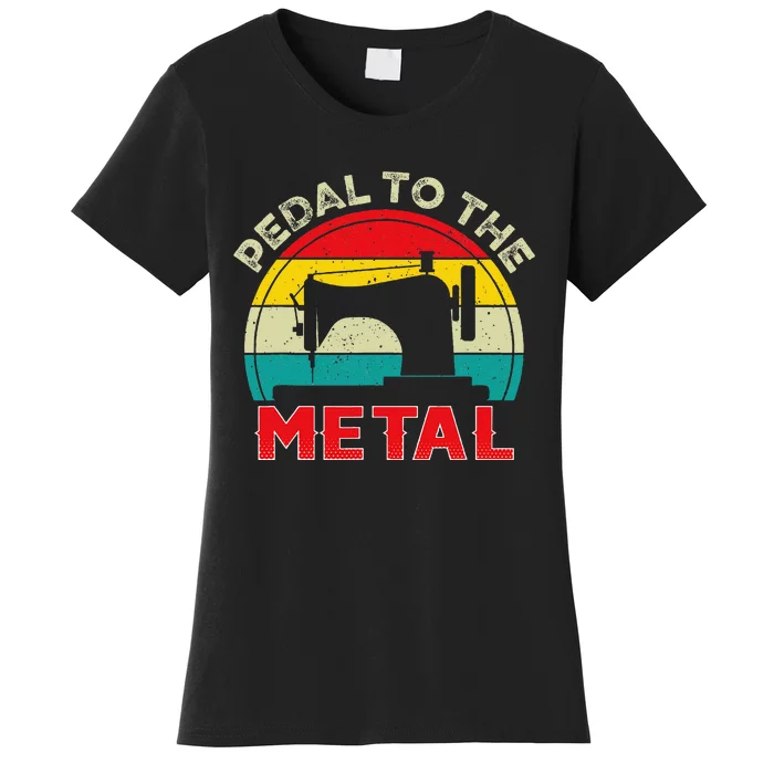 Pedal To The Metal Sewing Machine For Sew Lovers Seamstress Women's T-Shirt